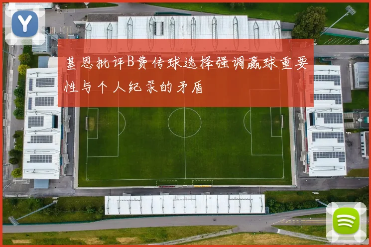 基恩批评B费传球选择强调赢球重要性与个人纪录的矛盾