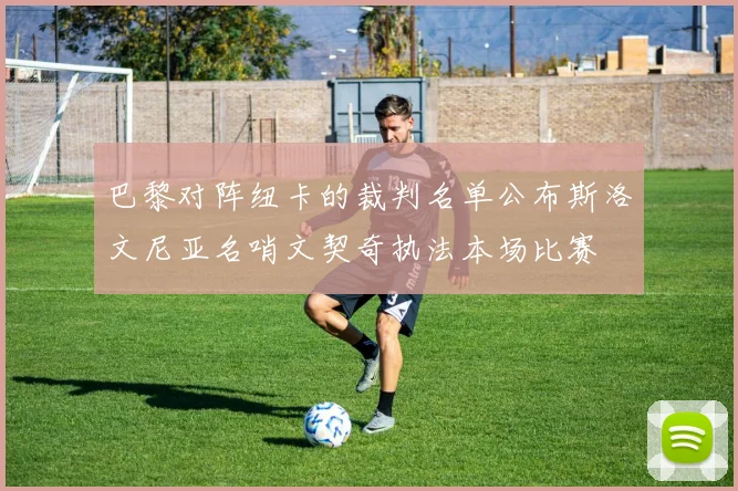 巴黎对阵纽卡的裁判名单公布斯洛文尼亚名哨文契奇执法本场比赛
